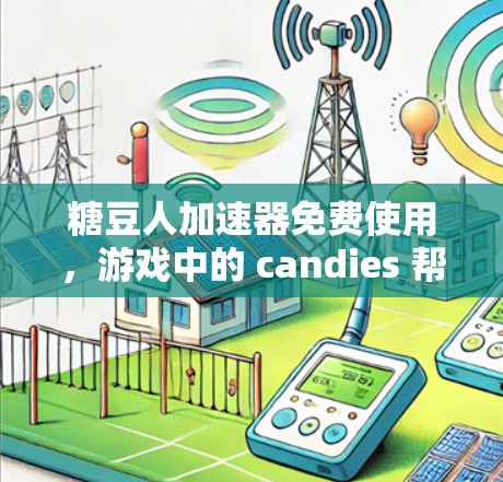 糖豆人加速器免费使用，游戏中的 candies 帮助你的游戏加速