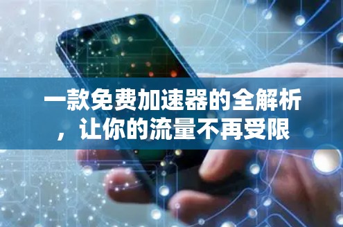 一款免费加速器的全解析,让你的流量不再受限 一款免费加速器的全解析,让你的流量不再受限