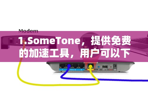 1.SomeTone，提供免费的加速工具，用户可以下载并使用，但可能需要一定的配置