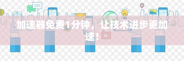 加速器免费1分钟，让技术进步更加速！