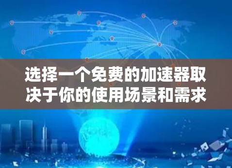 选择一个免费的加速器取决于你的使用场景和需求。以下是一些常见的免费加速器推荐，涵盖不同的浏览器和设备类型