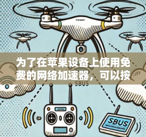 为了在苹果设备上使用免费的网络加速器，可以按照以下步骤进行操作