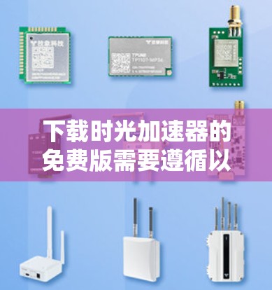下载时光加速器的免费版需要遵循以下步骤，并了解其功能和限制