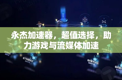 永杰加速器，超值选择，助力游戏与流媒体加速