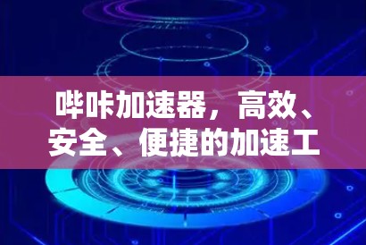 哔咔加速器，高效、安全、便捷的加速工具