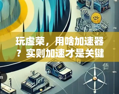 玩虚荣，用啥加速器？实则加速才是关键！