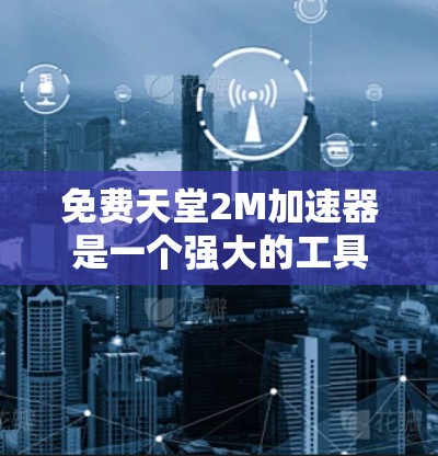 免费天堂2M加速器是一个强大的工具,尤其适合追求高性能的玩家。以下是详细的步骤指南 免费天堂2M加速器是一个强大的工具,尤其适合追求高性能的玩家。以下是详细的步骤指南