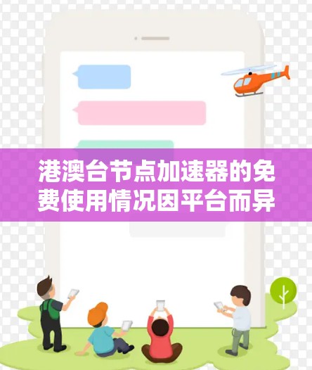 港澳台节点加速器的免费使用情况因平台而异,以下是一些常见的免费选择 港澳台节点加速器的免费使用情况因平台而异,以下是一些常见的免费选择