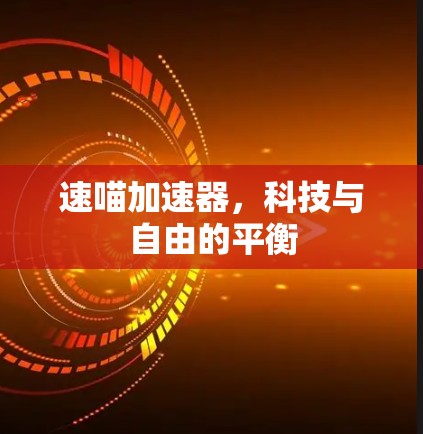 速喵加速器,科技与自由的平衡 速喵加速器,科技与自由的平衡