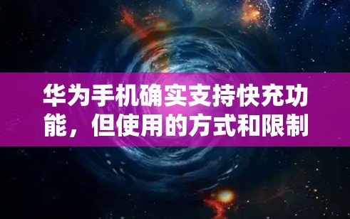 华为手机确实支持快充功能,但使用的方式和限制因设备而异。以下是关于华为快充功能的详细信息 华为手机确实支持快充功能,但使用的方式和限制因设备而异。以下是关于华为快充功能的详细信息