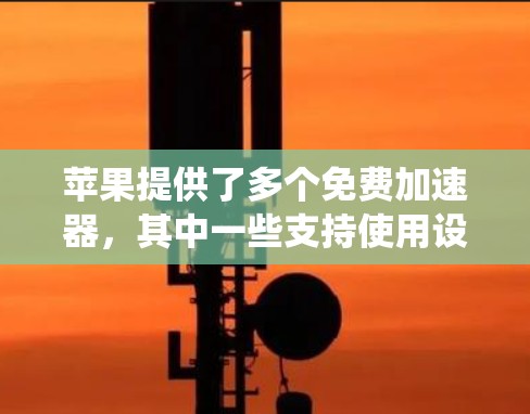 苹果提供了多个免费加速器,其中一些支持使用设备自带的系统(如INS)以下是几个常用的加速器及其支持使用设备系统的能力 苹果提供了多个免费加速器,其中一些支持使用设备自带的系统(如INS)以下是几个常用的加速器及其支持使用设备系统的能力