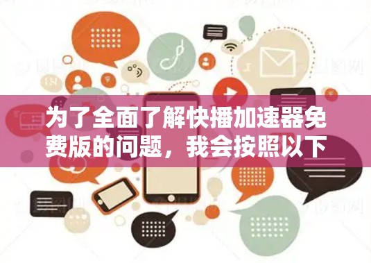 为了全面了解快播加速器免费版的问题，我会按照以下步骤进行整理