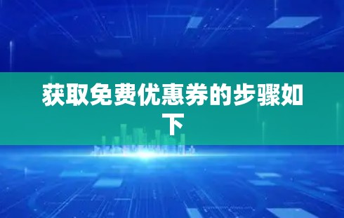 获取免费优惠券的步骤如下