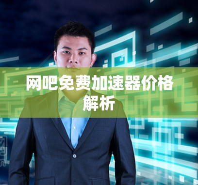 网吧免费加速器价格解析 网吧免费加速器价格解析