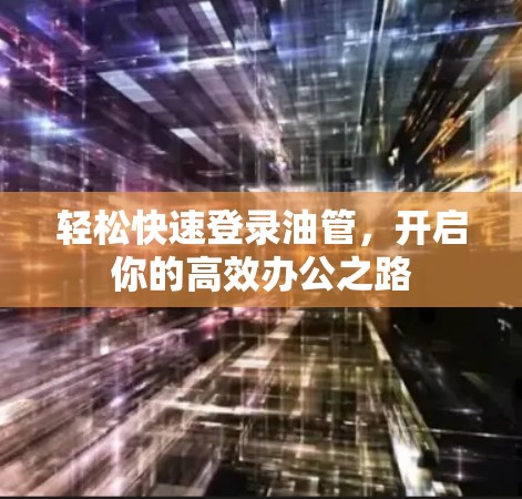 轻松快速登录油管，开启你的高效办公之路