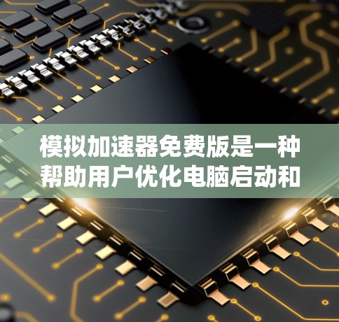 模拟加速器免费版是一种帮助用户优化电脑启动和系统性能的工具。它支持调整显卡设置、优化启动速度、优化软件启动等，提供多种功能以提升电脑运行体验。以下是详细的使用指南和注意事项