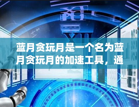 蓝月贪玩月是一个名为蓝月贪玩月的加速工具，通常用于加速下载速度。如果你正在使用百度vpn代理服务器，可能需要一些指导来使用蓝月贪玩月的加速器