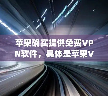 苹果确实提供免费VPN软件，具体是苹果VPN（AppVPN）以下是关于苹果VPN的详细信息