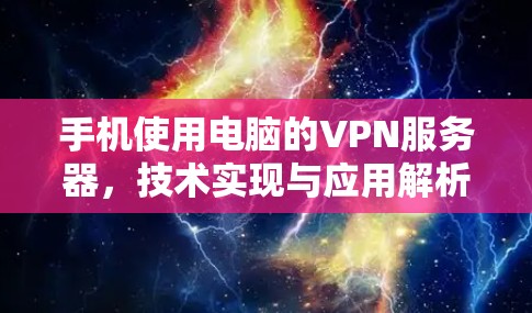 手机使用电脑的VPN服务器，技术实现与应用解析