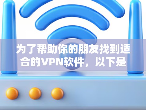 为了帮助你的朋友找到适合的VPN软件，以下是几个推荐，涵盖免费和付费的选项，同时考虑苹果设备和安全性的需求