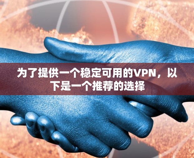 为了提供一个稳定可用的VPN，以下是一个推荐的选择
