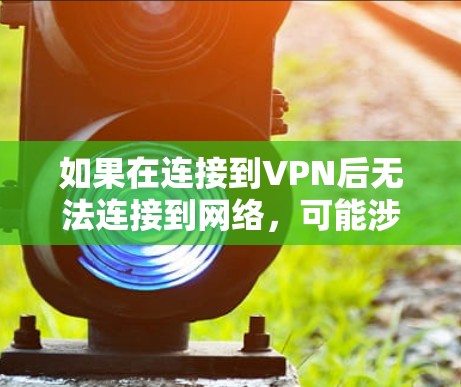 如果在连接到VPN后无法连接到网络，可能涉及多个因素。以下是一些步骤和建议，帮助你解决问题