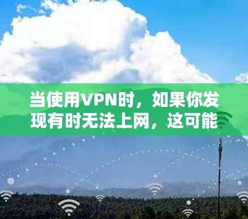 当使用VPN时,如果你发现有时无法上网,这可能与VPN服务器的稳定性、网络环境或服务器状态有关。以下是一些可能的解决方案 当使用VPN时,如果你发现有时无法上网,这可能与VPN服务器的稳定性、网络环境或服务器状态有关。以下是一些可能的解决方案