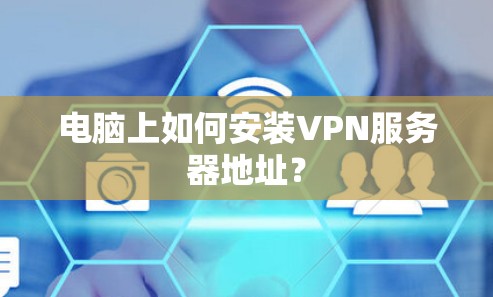 电脑上如何安装VPN服务器地址？