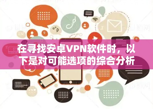 在寻找安卓VPN软件时，以下是对可能选项的综合分析和推荐