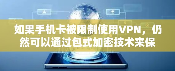 如果手机卡被限制使用VPN，仍然可以通过包式加密技术来保护自己的手机卡数据。包式加密同时保护手机和手机卡的数据，确保在传输时被加密，即使手机卡被限制使用VPN，数据仍然安全。以下是详细的步骤和解释