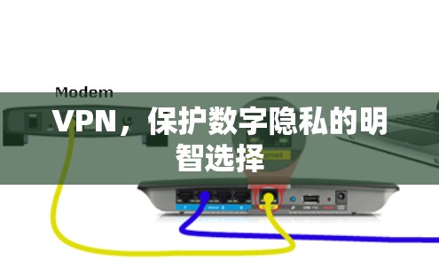 VPN，保护数字隐私的明智选择