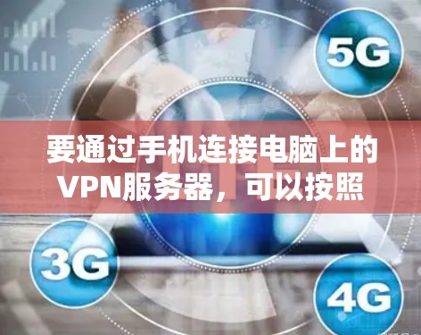 要通过手机连接电脑上的VPN服务器，可以按照以下步骤操作
