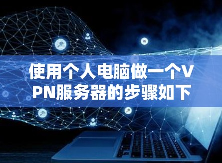 使用个人电脑做一个VPN服务器的步骤如下