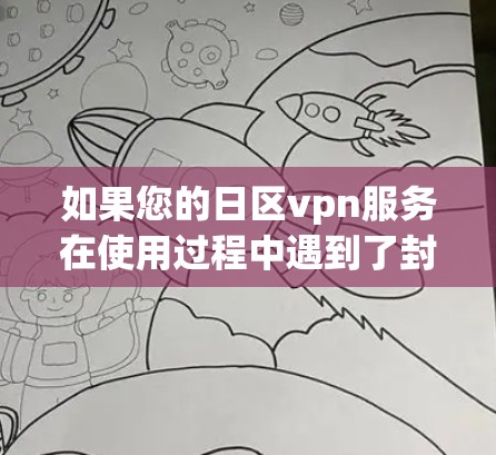 如果您的日区vpn服务在使用过程中遇到了封号问题，您可以按照以下步骤解决