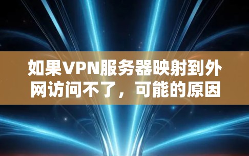 如果VPN服务器映射到外网访问不了，可能的原因包括VPN配置错误或防火墙的限制。以下是详细的解决步骤