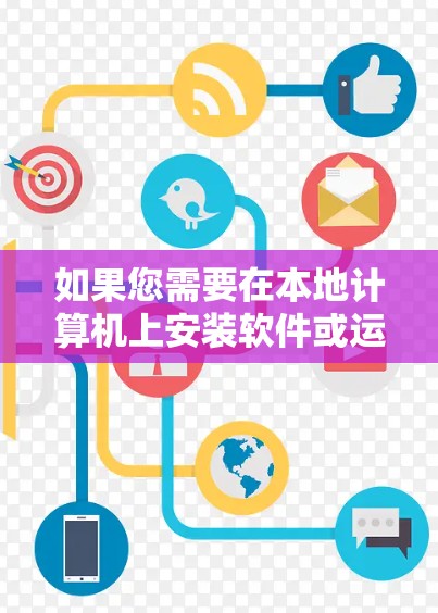 如果您需要在本地计算机上安装软件或运行服务，建议您使用本地设备进行操作。如果您正在使用VPN访问外部网络，可以参考以下步骤