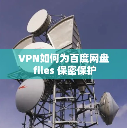 VPN如何为百度网盘 files 保密保护
