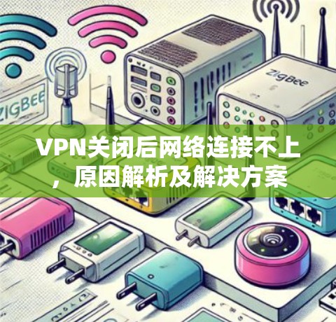 VPN关闭后网络连接不上，原因解析及解决方案