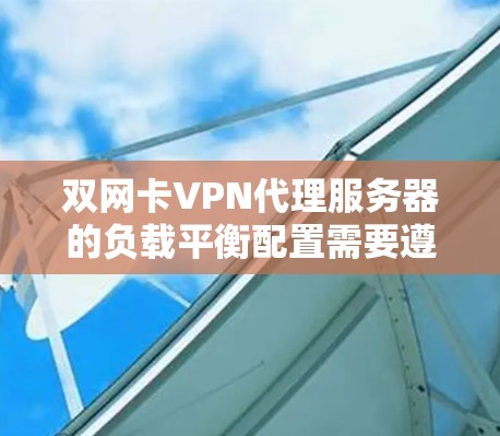 双网卡VPN代理服务器的负载平衡配置需要遵循特定的步骤和配置。以下是一些关键步骤和建议，帮助您顺利完成配置