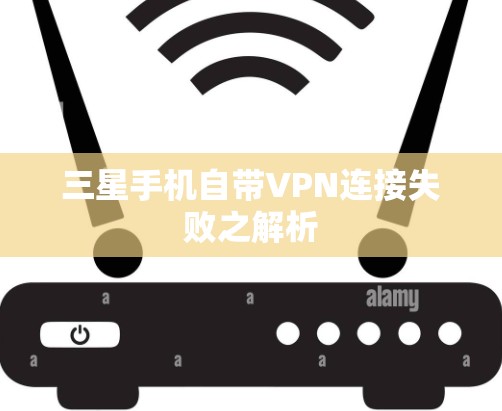 三星手机自带VPN连接失败之解析