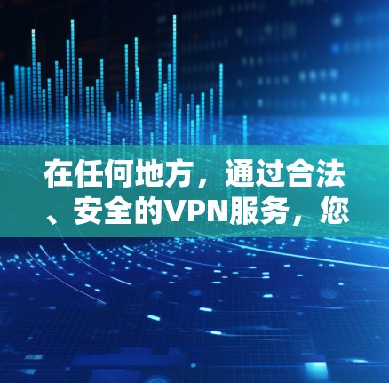 在任何地方，通过合法、安全的VPN服务，您可以在不同的国家或地区的网络上保持实时联系，从而在任何地方收看视频或进行实时通讯。以下是一些步骤和建议，帮助您更好地使用 VPN