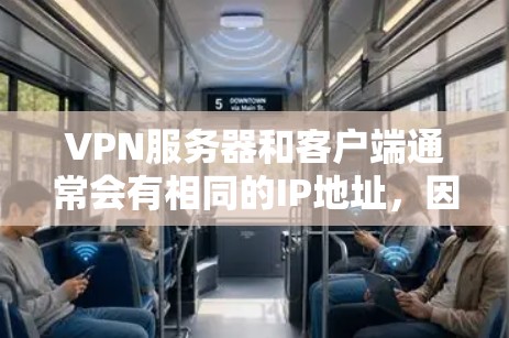 VPN服务器和客户端通常会有相同的IP地址，因为客户端连接到服务器，而服务器连接到客户端的端口是443。这意味着客户端和服务器的IP地址是相同的