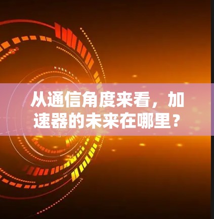 从通信角度来看，加速器的未来在哪里？