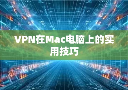 VPN在Mac电脑上的实用技巧