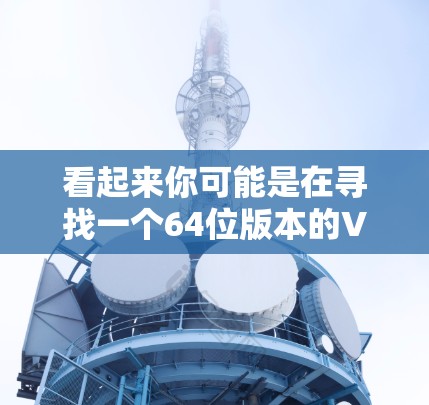 看起来你可能是在寻找一个64位版本的VPN软件，或者你对VPN软件感兴趣。以下是一些常见的64位VPN软件推荐