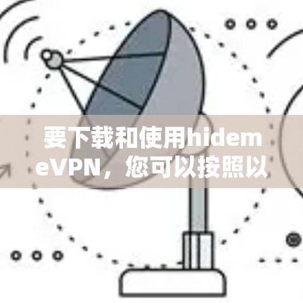 要下载和使用hidemeVPN，您可以按照以下步骤操作