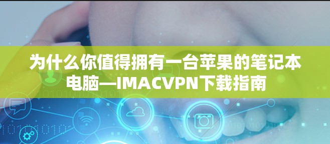 为什么你值得拥有一台苹果的笔记本电脑—IMACVPN下载指南