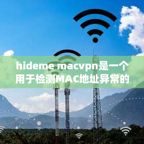 hideme macvpn是一个用于检测MAC地址异常的软件，通常用于安全检测和网络安全。以下是使用hideme macvpn的步骤