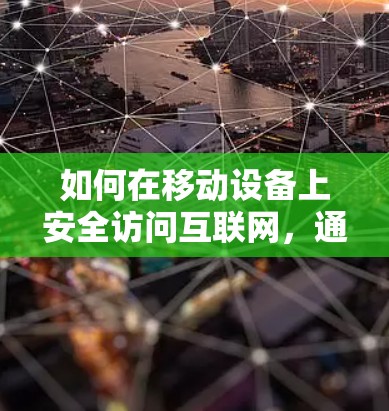 如何在移动设备上安全访问互联网，通往互联网的另一条蹊径