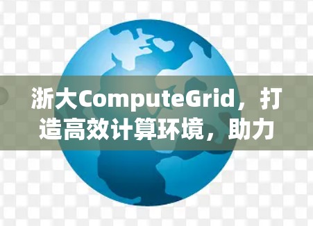浙大ComputeGrid，打造高效计算环境，助力数字化转型